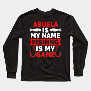 Abuela Is My Name Fishing Is My Game Long Sleeve T-Shirt